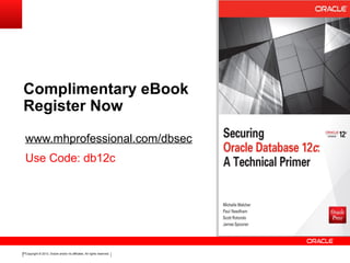 Copyright © 2013, Oracle and/or its affiliates. All rights reserved.27
Complimentary eBook
Register Now
www.mhprofessional.com/dbsec
Use Code: db12c
 
