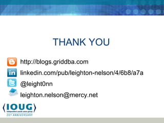 THANK YOU
http://blogs.griddba.com
linkedin.com/pub/leighton-nelson/4/6b8/a7a
@leight0nn
leighton.nelson@mercy.net
 