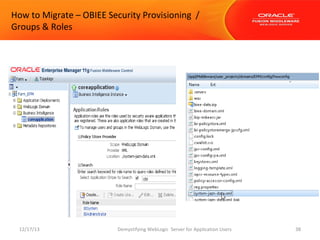 How to Migrate – OBIEE Security Provisioning /
Groups & Roles

12/17/13

Demystifying WebLogic Server for Application Users

38

 