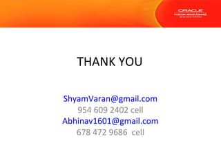 THANK YOU
ShyamVaran@gmail.com
954 609 2402 cell
Abhinav1601@gmail.com
678 472 9686 cell

 