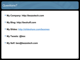 36
 My Company: http://bezzotech.com
 My Blog: http://bexhuff.com
 My Slides: http://slideshare.com/bexmex
 My Tweets: @bex
 My Self: bex@bezzotech.com
Questions?
 