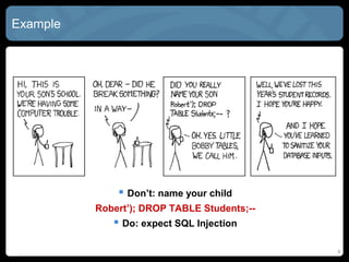 Example
 Don’t: name your child
Robert’); DROP TABLE Students;--
 Do: expect SQL Injection
6
 