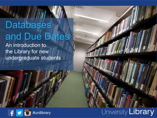 Click to add title

Databases
and Due Dates
An introductionto add text
• click to
the Library for new
undergraduate students

#unilibrary

 