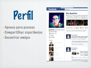 Perﬁl
Apenas para pessoas
Compartilhar experiências
Encontrar amigos
 