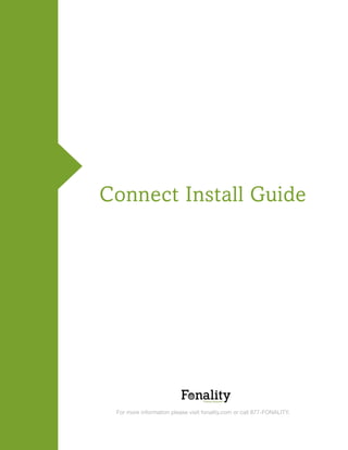 ®




Connect Install Guide




                                          ®




 For more information please visit fonality.com or call 877-FONALITY.



                                                                            1
 