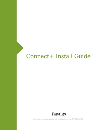 ®




Connect + Install Guide




                                           ®




  For more information please visit fonality.com or call 877-FONALITY.



                                                                             1
 