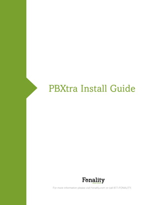 PBXtra Install Guide




For more information please visit fonality.com or call 877-FONALITY.



                                                                       1
 