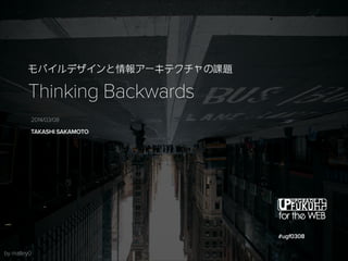 Thinking Backwards
#ugf0308
by matley0
TAKASHI SAKAMOTO
2014/03/08
 
