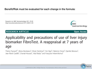 (c) BioPredictive 2008 - All Rights Reserved - No reproduction without written permission
Beneﬁt/Risk must be evaluated for each change in the formula:
 