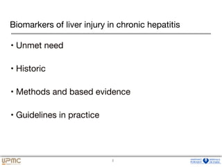 2
Biomarkers of liver injury in chronic hepatitis
• Unmet need

• Historic

• Methods and based evidence

• Guidelines in practice
2
 