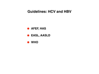 • AFEF, HAS
• EASL, AASLD
• WHO
Guidelines: HCV and HBV
 