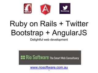 www.riosoftware.com.au
Ruby on Rails + Twitter
Bootstrap + AngularJS
Delightful web development
1
 