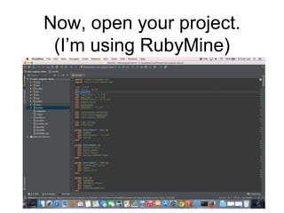 Now, open your project.
(I’m using RubyMine)
6
 