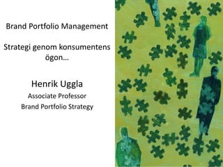 Brand Portfolio Management

Strategi genom konsumentens
            ögon…


       Henrik Uggla
      Associate Professor
    Brand Portfolio Strategy
 
