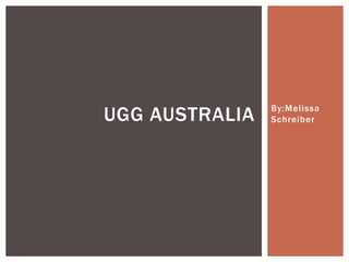 UGG AUSTRALIA   By:Melissa
                Schreiber
 