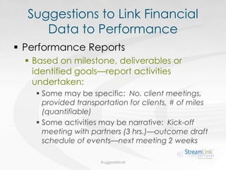 Suggestions to Link Financial
Data to Performance
 Performance Reports
 Based on milestone, deliverables or
identified g...