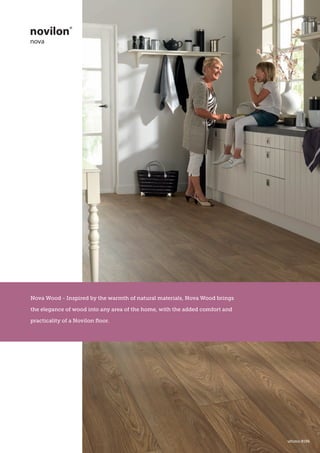 Nova Wood - Inspired by the warmth of natural materials, Nova Wood brings
the elegance of wood into any area of the home, with the added comfort and
practicality of a Novilon floor.
ultimo 8196
 