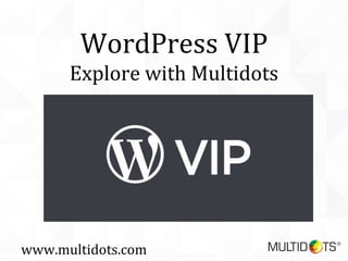 WordPress VIP
Explore with Multidots
www.multidots.com
 