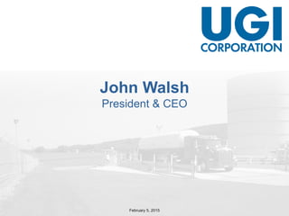 February 5, 2015
John Walsh
President & CEO
 
