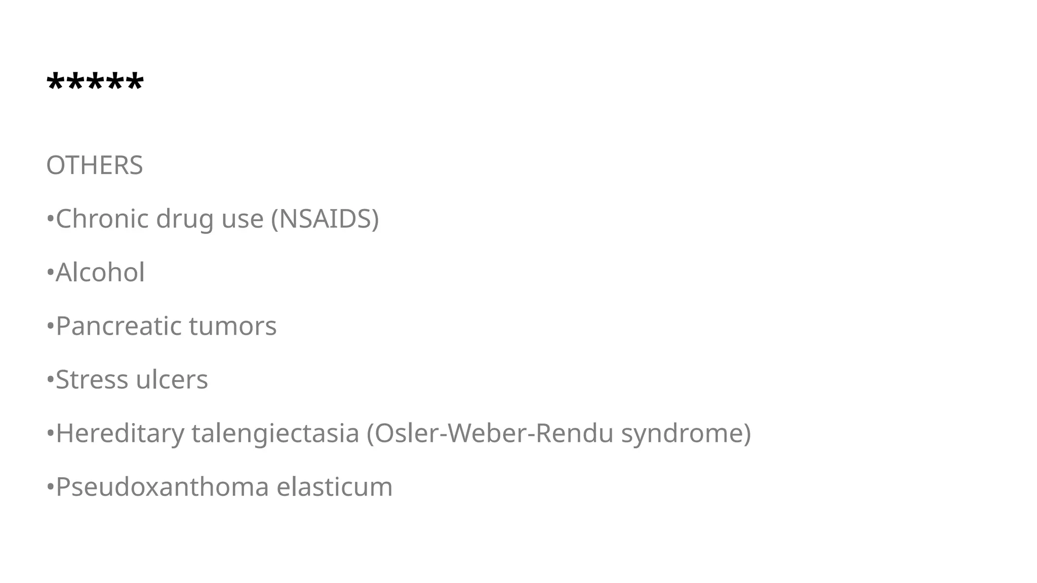 *****
OTHERS
•Chronic drug use (NSAIDS)
•Alcohol
•Pancreatic tumors
•Stress ulcers
•Hereditary talengiectasia (Osler-Weber-Rendu syndrome)
•Pseudoxanthoma elasticum
 