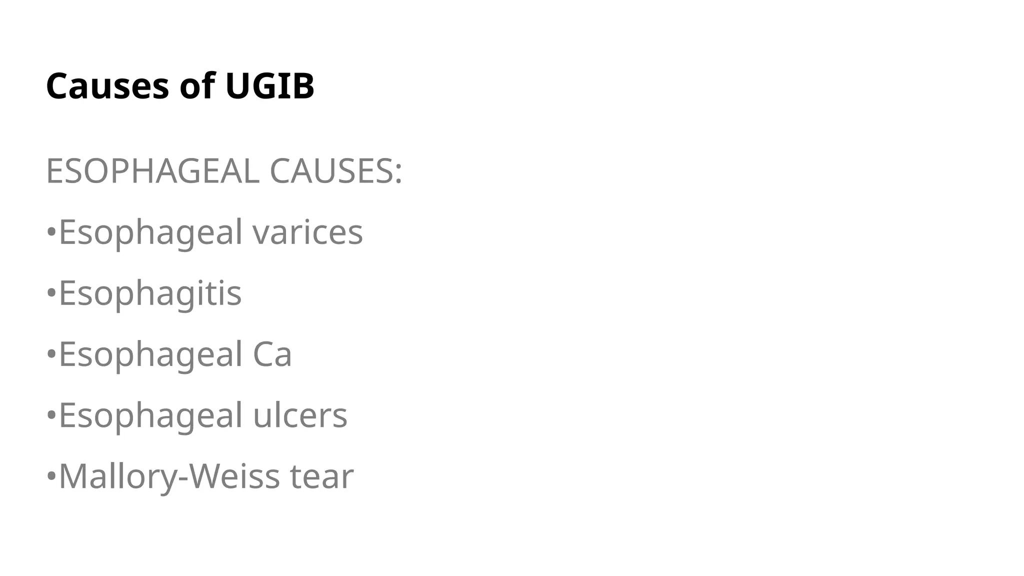 Causes of UGIB
ESOPHAGEAL CAUSES:
•Esophageal varices
•Esophagitis
•Esophageal Ca
•Esophageal ulcers
•Mallory-Weiss tear
 