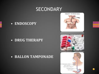 • ENDOSCOPY
• DRUG THERAPY
• BALLON TAMPONADE
SECONDARY
 
