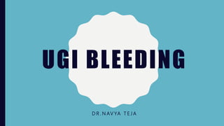 UGI BLEEDING
D R . N AV YA T E J A
 