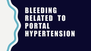 BLEEDING
RELATED TO
PORTAL
HYPERTENSION
 