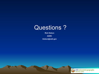 Questions ? Rick Kelson AGRC [email_address] 