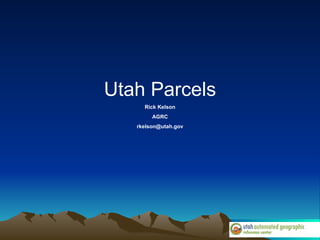 Utah Parcels Rick Kelson AGRC [email_address] 