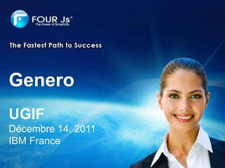 Q&A




Genero
UGIF
Décembre 14, 2011
IBM France
           Four J’s Development Tools
           Corporate Overview
                                        Page | 1
 