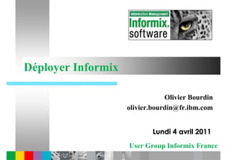 Déployer Informix

                                Olivier Bourdin
                    olivier.bourdin@fr.ibm.com


                            Lundi 4 avril 2011
                    User Group Informix France
 