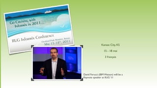 Kansas City, KS

                  15 - 18 mai

                   3 français




David Ferucci (IBM Watson) will be a
Keynote speaker at IIUG ‘11
 