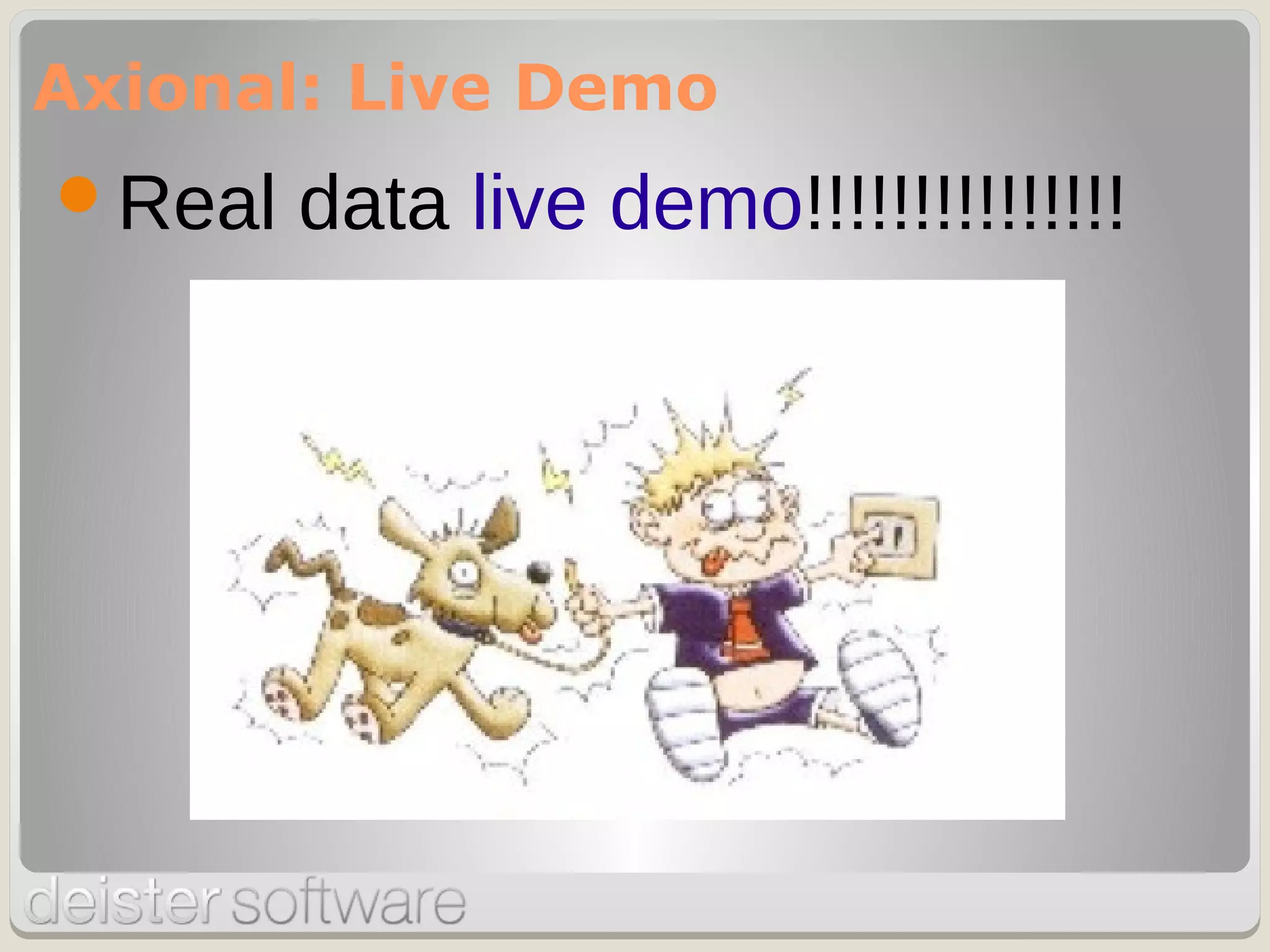 Real data live demo!!!!!!!!!!!!!!!
Axional: Live Demo
 