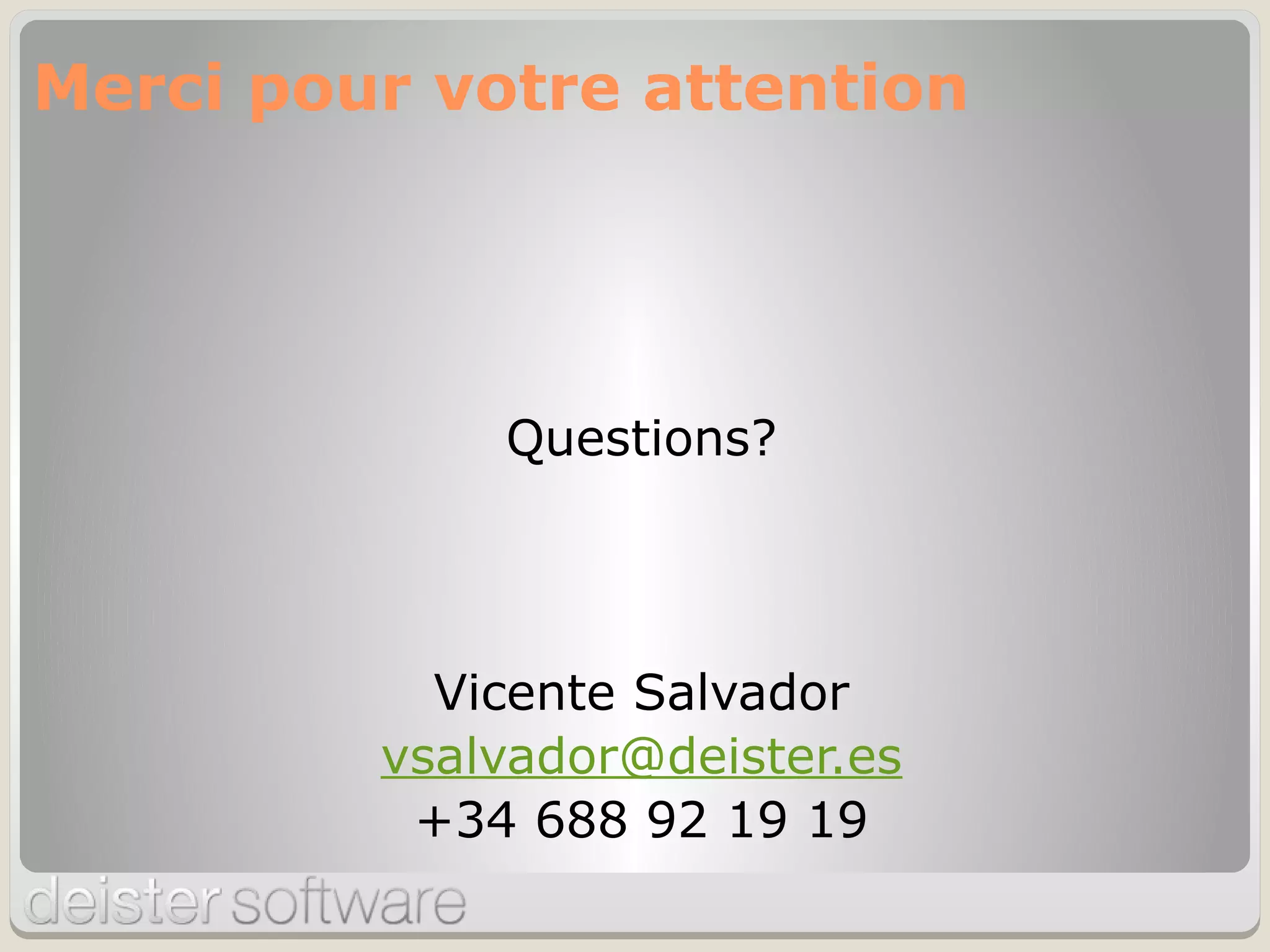 Questions?
Vicente Salvador
vsalvador@deister.es
+34 688 92 19 19
Merci pour votre attention
 
