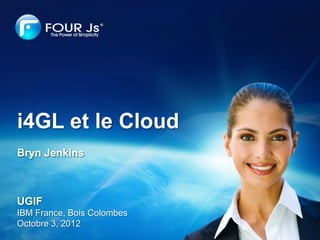 Q&A




i4GL et le Cloud
Bryn Jenkins



UGIF
IBM France, Bois Colombes
Octobre 3, 2012
                            Page | 1
 