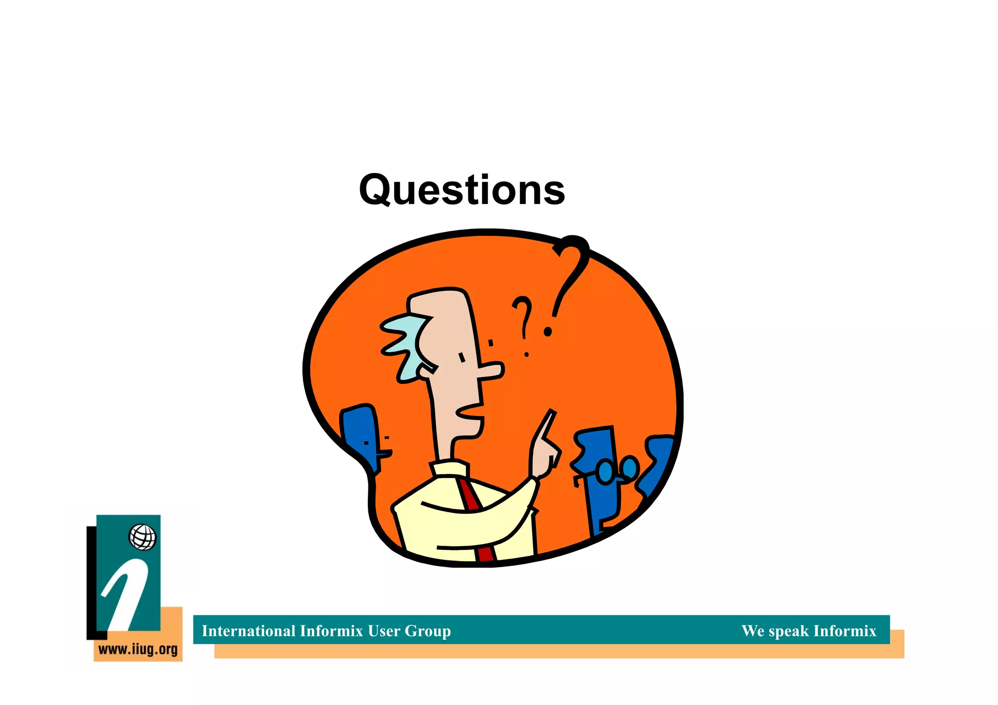 Questions




International Informix User Group   We speak Informix
 