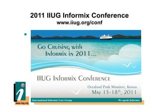 2011 IIUG Informix Conference
                                      www.iiug.org/conf

!  	
  	
  	
  

	
  




                  International Informix User Group       We speak Informix
 