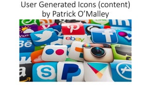 User Generated Icons (content)
by Patrick O’Malley
 