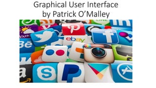 Graphical User Interface
by Patrick O’Malley
 