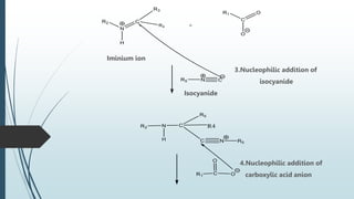Iminium ion
3.Nucleophilic addition of
isocyanide
Isocyanide
4.Nucleophilic addition of
carboxylic acid anion
 