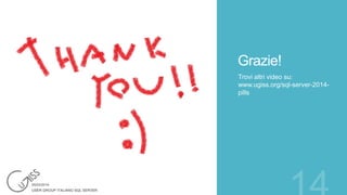 Grazie!
Trovi altri video su:
www.ugiss.org/sql-server-2014pills

 
