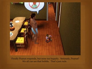 Finally Peanut responds, but none too happily. Seriously, Peanut?
We all can see that bubble. That’s just rude.
 