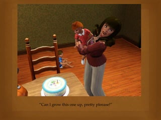 “Can I grow this one up, pretty pleease!”
 