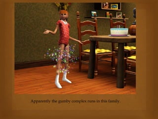 Apparently the gumby complex runs in this family.
 