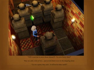 “YOU want me to move these statues!!!! I’m not a body lifter!”
They are only a ton or two… just scooch them over on the stepping stone.
“Go on a quest, they said. It will be fun they said!!!”
 