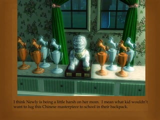 I think Newly is being a little harsh on her mom. I mean what kid wouldn’t
want to lug this Chinese masterpiece to school in their backpack.
 