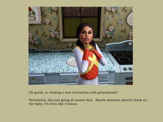 Oh geesh, is choking a new interaction with generations?

Nevermind, she just going all insane face. Maybe someone should check on
the baby, it’s been like 4 hours.
 