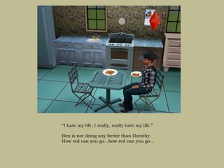 “I hate my life, I really, really hate my life.”

Ben is not doing any better than Dorothy.
How red can you go…how red can you go…
 