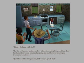 “Happy Birthday, Little Joe!!!”

“I’d like to thank my mother, and my father, for making this possible, and my
brother and...